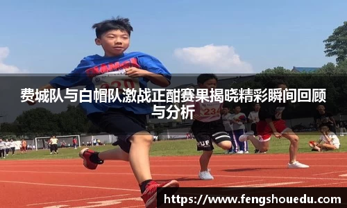 费城队与白帽队激战正酣赛果揭晓精彩瞬间回顾与分析
